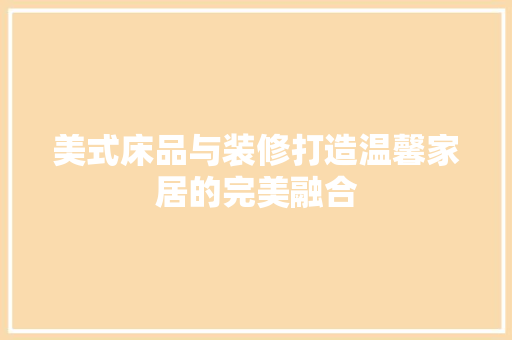 美式床品与装修打造温馨家居的完美融合 铝合金门