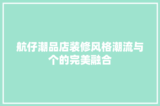 航仔潮品店装修风格潮流与个的完美融合