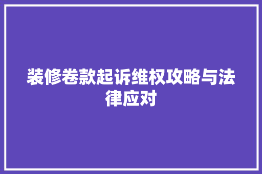 装修卷款起诉维权攻略与法律应对