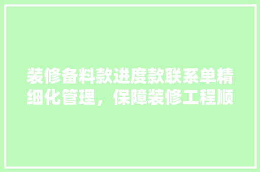 装修备料款进度款联系单精细化管理，保障装修工程顺利进行