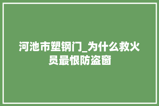 河池市塑钢门_为什么救火员最恨防盗窗