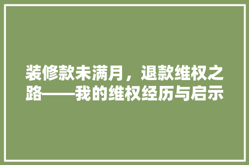 装修款未满月，退款维权之路——我的维权经历与启示