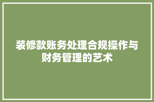 装修款账务处理合规操作与财务管理的艺术