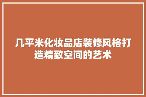 几平米化妆品店装修风格打造精致空间的艺术