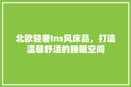北欧轻奢Ins风床品，打造温馨舒适的睡眠空间