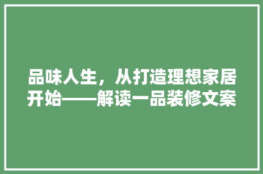 品味人生，从打造理想家居开始——解读一品装修文案中的生活哲学