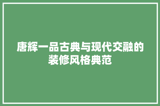 唐辉一品古典与现代交融的装修风格典范 防火门