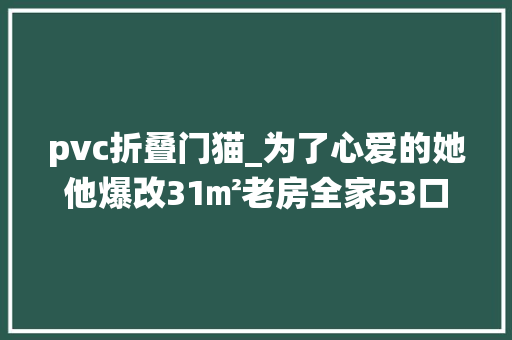 pvc折叠门猫_为了心爱的她他爆改31㎡老房全家53口从此诗意栖居 折叠门