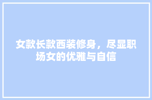 女款长款西装修身，尽显职场女的优雅与自信