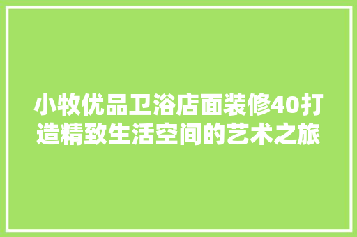 小牧优品卫浴店面装修40打造精致生活空间的艺术之旅