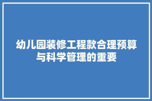 幼儿园装修工程款合理预算与科学管理的重要