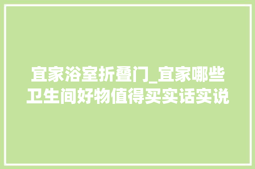 宜家浴室折叠门_宜家哪些卫生间好物值得买实话实说这10种真的颜值又高又实用