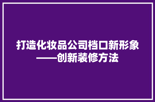 打造化妆品公司档口新形象——创新装修方法