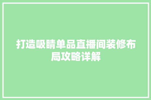 打造吸睛单品直播间装修布局攻略详解