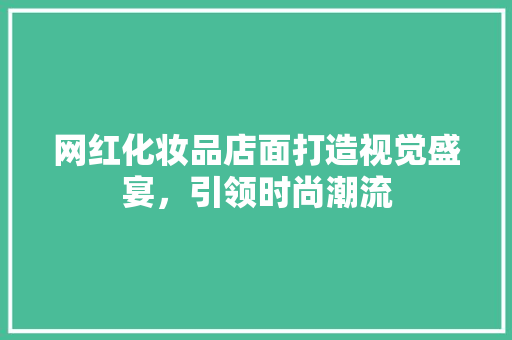 网红化妆品店面打造视觉盛宴，引领时尚潮流 玻璃门