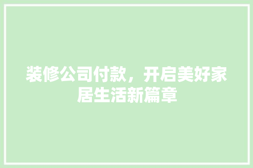 装修公司付款，开启美好家居生活新篇章